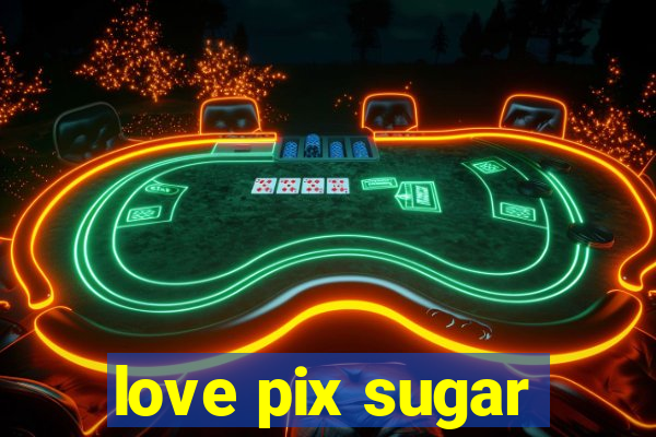 love pix sugar